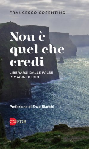 Non &egrave; quel che credi. Liberarsi dalle false immagini di Dio