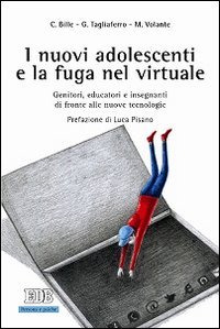 I nuovi adolescenti e la fuga nel virtuale. Genitori, educatori e insegnanti di fronte alle nuove tecnologie - GENITORI, EDUCATORI E INSEGNANTI DI FRONTE ALLE NUOVE TECNOLOGIE. PREFAZIONE DI LUCA PISANO