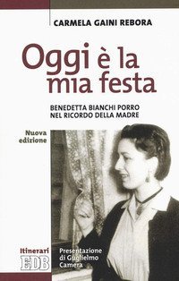 Oggi &egrave; la mia festa. Benedetta Bianchi Porro nel ricordo della madre