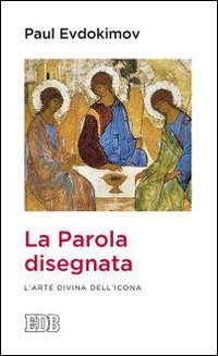 La parola disegnata. L'arte divina dell'icona - L'ARTE DIVINA DELL'ICONA