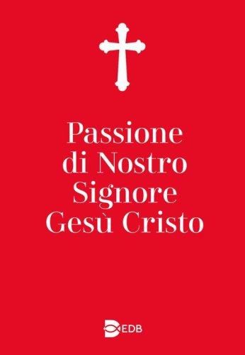 Passione di nostro Signore Ges&ugrave; Cristo