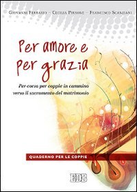 Per amore e per grazia. Per-corso per coppie in cammino verso il sacramento del matrimonio. Guida per gli operatori - MATRIMONIO