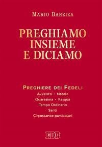 Preghiamo insieme e diciamo. Preghiere dei Fedeli. Avvento. Natale. Quaresima. Pasqua. Tempo Ordinario. Santi. Circostanze particolari - AVVENTO, NATALE, QUARESIMA, PASQUA, TEMPO ORDINARIO, SANTI, CIRCOSTANZE PARTICOLARI. NUOVA EDIZIONE
