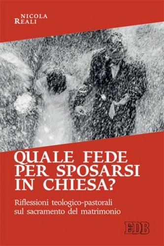 Quale fede per sposarsi in chiesa? Riflessioni teologico-pastorali sul sacramento del matrimonio - SACRAMENTO DEL MATRIMONIO