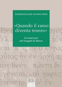 &laquo;Quando il ramo diventa tenero&raquo;. La tenerezza nel Vangelo di Marco