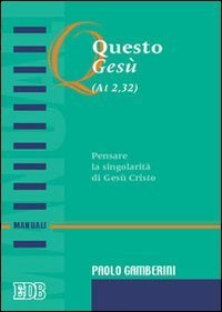 Questo Ges&ugrave; (At. 2,32). Pensare la singolarit&agrave; di Ges&ugrave; Cristo