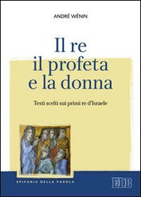 Il re, il profeta e la donna. Testi scelti sui primi re d'Israele - TESTI SCELTI SUI PRIMI RE D'ISRAELE