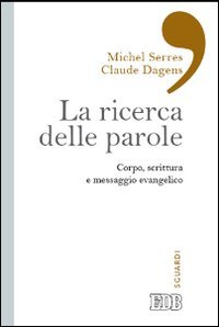 La ricerca delle parole. Corpo, scrittura e messaggio evangelico - CORPO, SCRITTURA E MESSAGGIO EVANGELICO