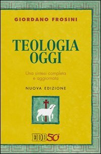 Teologia oggi. Una sintesi completa e aggiornata
