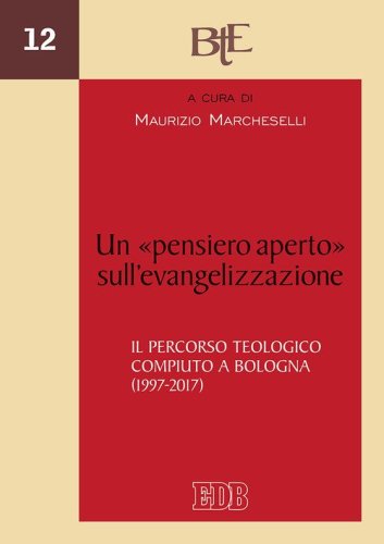 Un &laquo;pensiero aperto&raquo; sull'evangelizzazione. Il percorso teologico compiuto a Bologna (1997-2017)