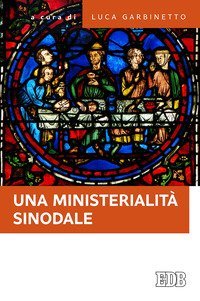 Una ministerialit&agrave; sinodale. Diaconato e matrimonio, equipe pastorali, gruppi ministeriali: questioni di attualit&agrave;