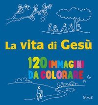La vita di Ges&ugrave;. 120 immagini da colorare