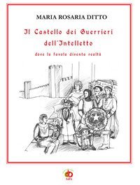 Il castello dei guerrieri dell'intelletto dove la favola diventa realt&agrave;