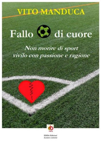 Fallo di cuore. Non morire di sport, vivilo con passione e ragione