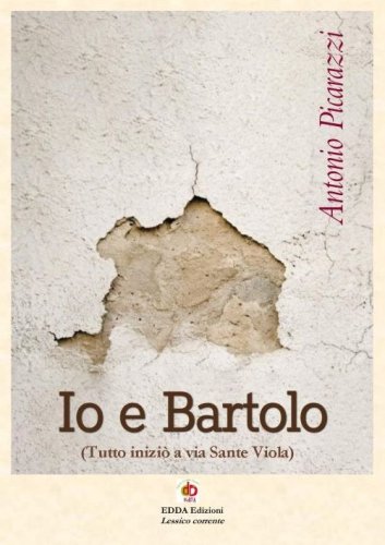 Io e Bartolo (Tutto inizi&ograve; a via Sante Viola)