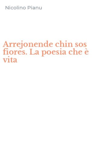 Arrejonende chin sos fiores. La poesia che &egrave; vita