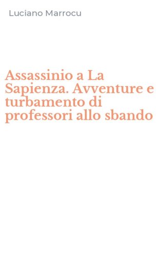 Assassinio a La Sapienza. Avventure e turbamento di professori allo sbando