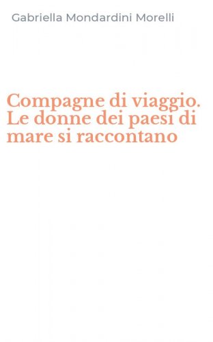 Compagne di viaggio. Le donne dei paesi di mare si raccontano