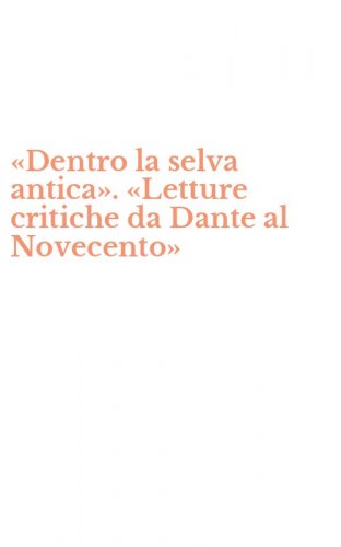 &laquo;Dentro la selva antica&raquo;. &laquo;Letture critiche da Dante al Novecento&raquo;