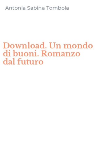 Download. Un mondo di buoni. Romanzo dal futuro