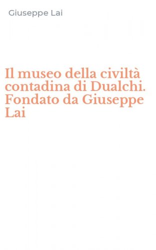 Il museo della civilt&agrave; contadina di Dualchi. Fondato da Giuseppe Lai