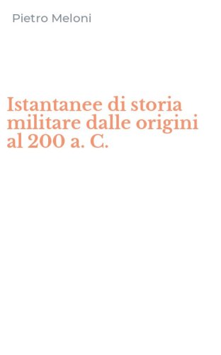 Istantanee di storia militare dalle origini al 200 a. C.