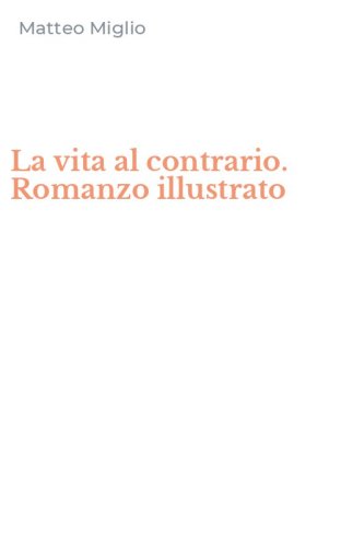 La vita al contrario. Romanzo illustrato