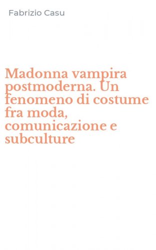 Madonna vampira postmoderna. Un fenomeno di costume fra moda, comunicazione e subculture