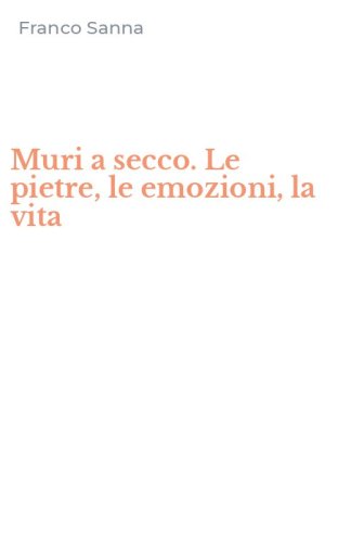 Muri a secco. Le pietre, le emozioni, la vita