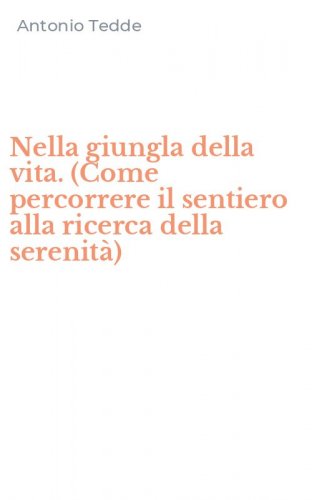 Nella giungla della vita. (Come percorrere il sentiero alla ricerca della serenit&agrave;)