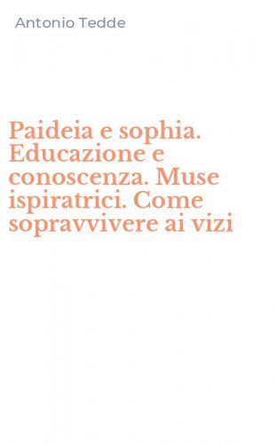 Paideia e sophia. Educazione e conoscenza. Muse ispiratrici. Come sopravvivere ai vizi