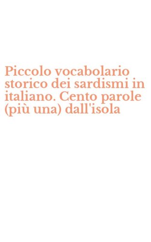 Piccolo vocabolario storico dei sardismi in italiano. Cento parole (pi&ugrave; una) dall'isola