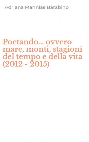 Poetando... ovvero mare, monti, stagioni del tempo e della vita (2012 -2015)