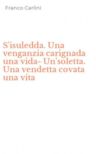 S'isuledda. Una venganzia carignada una vida-Un'soletta. Una vendetta covata una vita