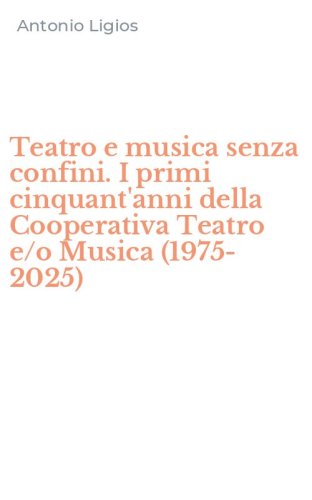 Teatro e musica senza confini. I primi cinquant'anni della Cooperativa Teatro e/o Musica (1975-2025)