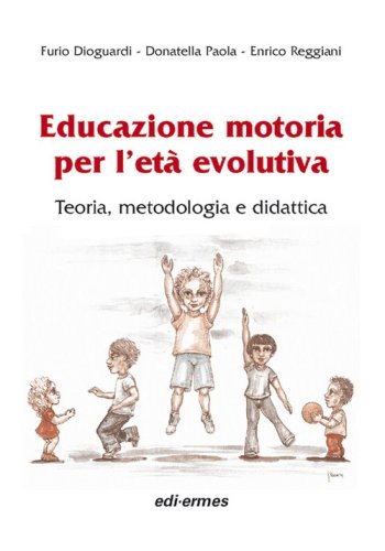 Educazione motoria per l'et&agrave; evolutiva. Teoria, metodologia e didattica