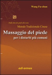 Il massaggio del piede nei disturbi pi&ugrave; comuni. Dalle dita dei piedi alla testa. Metodo tradizionale cinese