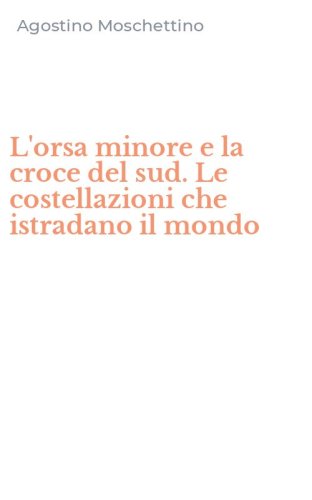 L'orsa minore e la croce del sud. Le costellazioni che istradano il mondo