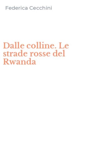 Dalle colline. Le strade rosse del Rwanda