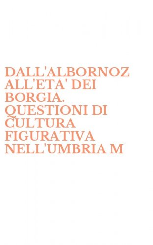 DALL'ALBORNOZ ALL'ETA' DEI BORGIA. QUESTIONI DI CULTURA FIGURATIVA NELL'UMBRIA M - MERIDIONALE