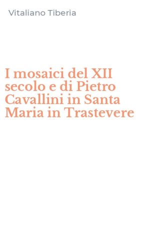 I mosaici del XII secolo e di Pietro Cavallini in Santa Maria in Trastevere
