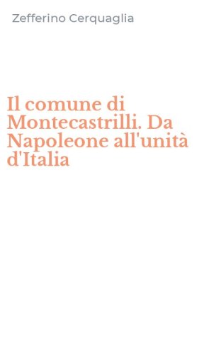 Il comune di Montecastrilli. Da Napoleone all'unit&agrave; d'Italia