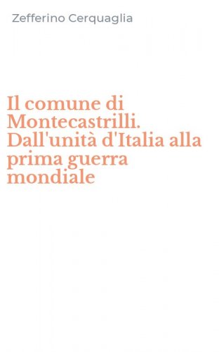 Il comune di Montecastrilli. Dall'unit&agrave; d'Italia alla prima guerra mondiale