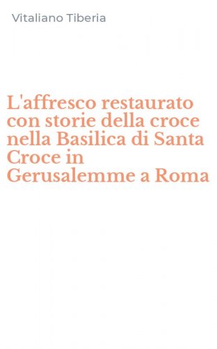 L'affresco restaurato con storie della croce nella Basilica di Santa Croce in Gerusalemme a Roma