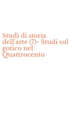 Studi di storia dell'arte (7)-Studi sul gotico nel Quattrocento
