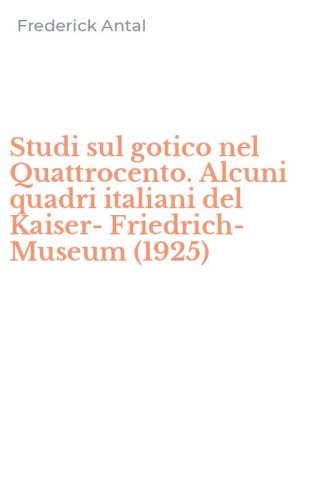Studi sul gotico nel Quattrocento. Alcuni quadri italiani del Kaiser-Friedrich-Museum (1925)