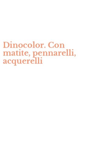 Dinocolor. Con matite, pennarelli, acquerelli