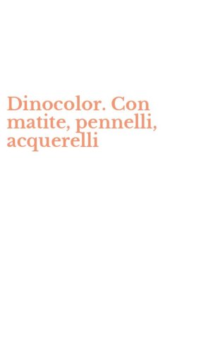 Dinocolor. Con matite, pennelli, acquerelli