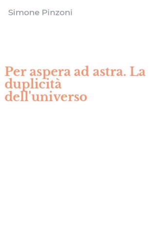 Per aspera ad astra. La duplicit&agrave; dell'universo