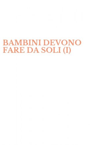BAMBINI DEVONO FARE DA SOLI (I)